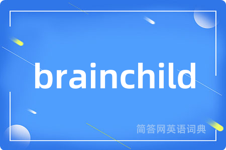 brainchild是什么意思,brainchild的中文翻译 brainchild