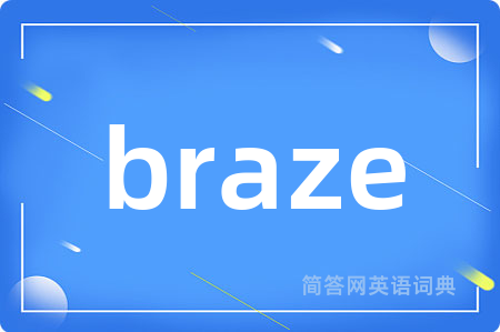 braze是什么意思,braze的中文翻译 braze