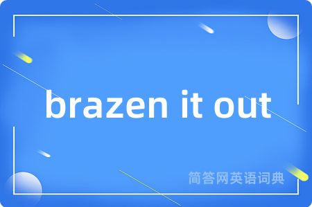 brazen it out