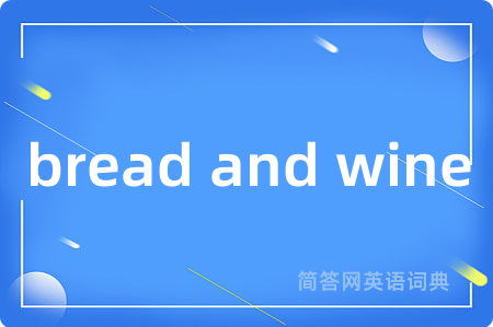 bread and wine是什么意思,bread and wine的中文翻译 bread and wine
