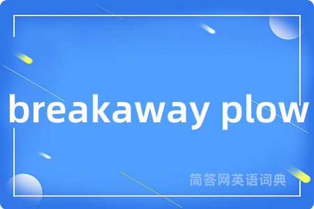 breakaway plow是什么意思,breakaway plow的中文翻译 breakaway plow