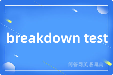 breakdown test是什么意思,breakdown test的中文翻译 breakdown test