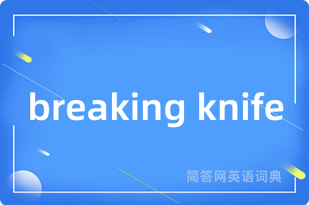 breaking knife是什么意思,breaking knife的中文翻译 breaking knife