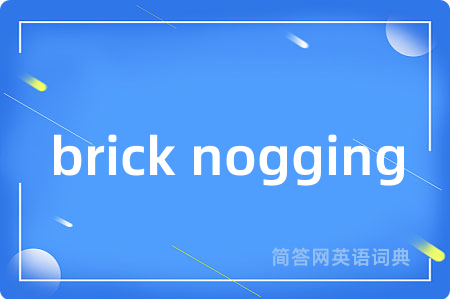 brick nogging是什么意思,brick nogging的中文翻译 brick nogging
