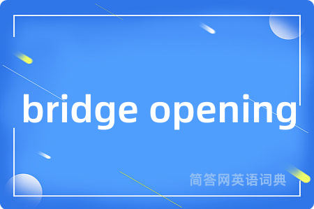 bridge opening是什么意思,bridge opening的中文翻译 bridge opening