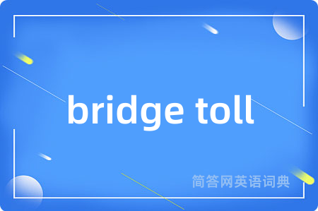 bridge toll是什么意思,bridge toll的中文翻译 bridge toll
