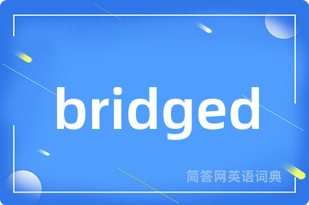 bridged是什么意思,bridged的中文翻译 bridged