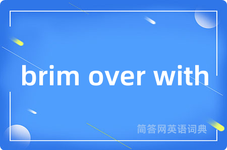 brim over with