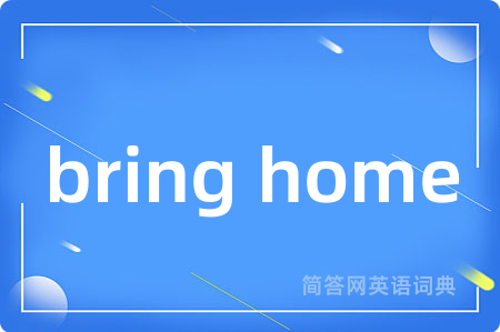 bring home是什么意思,bring home的中文翻译 bring home