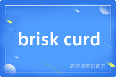 brisk curd是什么意思,brisk curd的中文翻译 brisk curd
