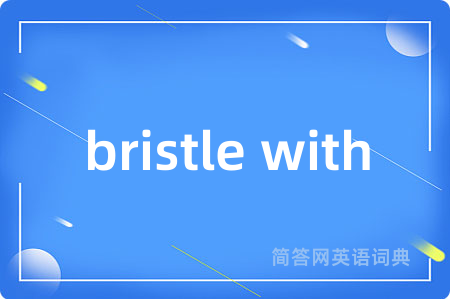 bristle with