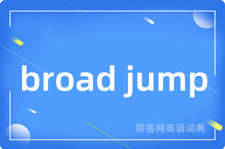 broad jump是什么意思,broad jump的中文翻译 broad jump