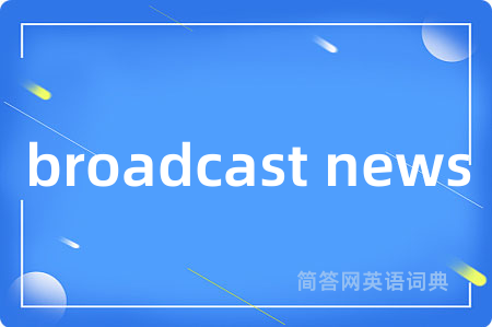 broadcast news是什么意思,broadcast news的中文翻译 broadcast news