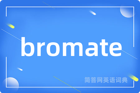 bromate是什么意思,bromate的中文翻译 bromate