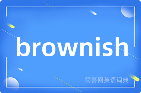 brownish是什么意思,brownish的中文翻译 brownish