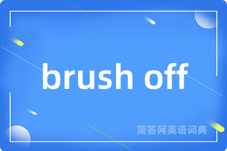 brush off是什么意思,brush off的中文翻译 brush off