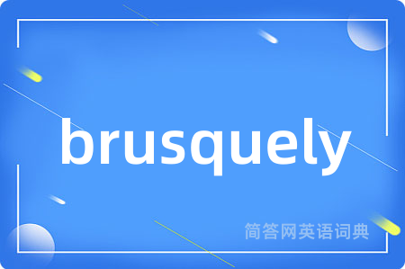brusquely是什么意思,brusquely的中文翻译 brusquely