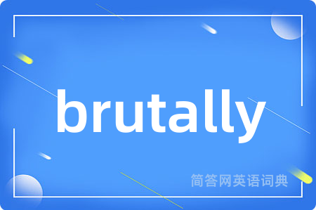 brutally