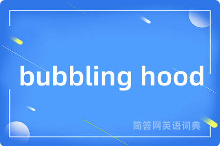 bubbling hood是什么意思,bubbling hood的中文翻译 bubbling hood