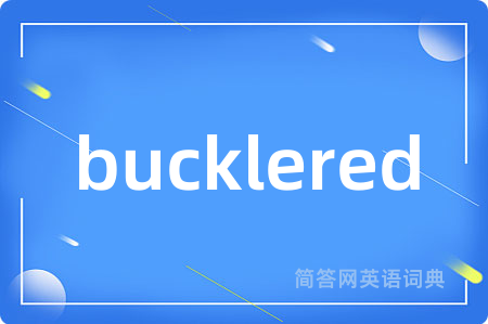 bucklered是什么意思,bucklered的中文翻译 bucklered