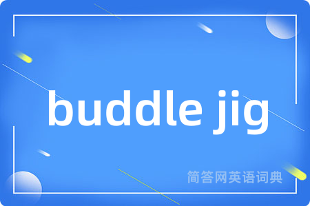 buddle jig是什么意思,buddle jig的中文翻译 buddle jig