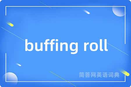 buffing roll是什么意思,buffing roll的中文翻译 buffing roll