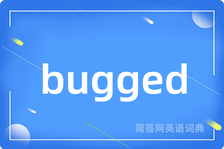 bugged