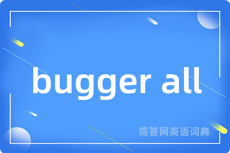 bugger all是什么意思,bugger all的中文翻译 bugger all