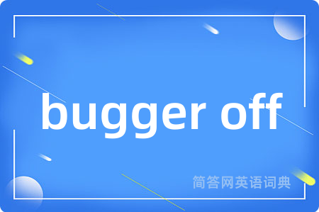 bugger off