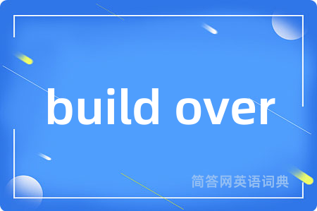 build over是什么意思,build over的中文翻译 build over