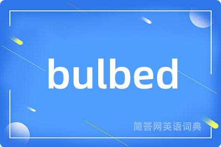 bulbed是什么意思,bulbed的中文翻译 bulbed