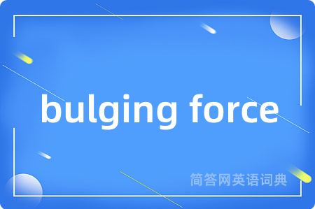 bulging force是什么意思,bulging force的中文翻译 bulging force