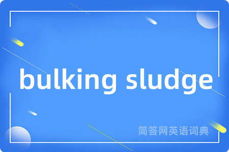 bulking sludge是什么意思,bulking sludge的中文翻译 bulking sludge