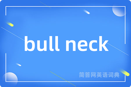 bull neck是什么意思,bull neck的中文翻译 bull neck