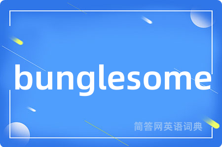 bunglesome是什么意思,bunglesome的中文翻译 bunglesome