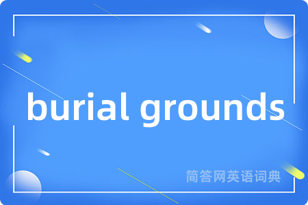 burial grounds是什么意思,burial grounds的中文翻译 burial grounds