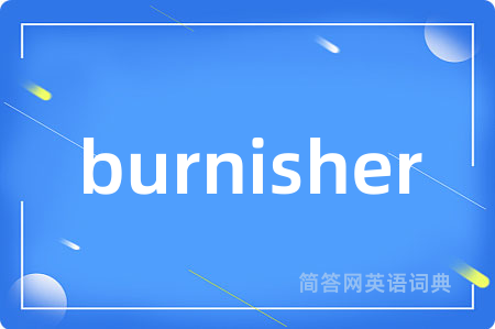 burnisher是什么意思,burnisher的中文翻译 burnisher
