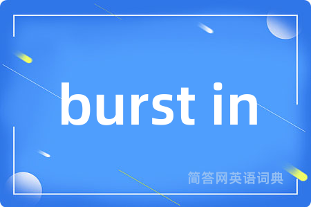 burst in是什么意思,burst in的中文翻译 burst in