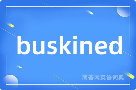 buskined是什么意思,buskined的中文翻译 buskined