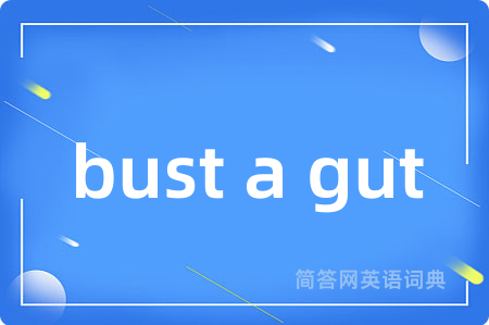 bust a gut是什么意思,bust a gut的中文翻译 bust a gut