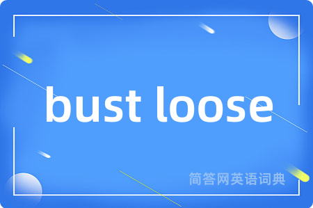 bust loose