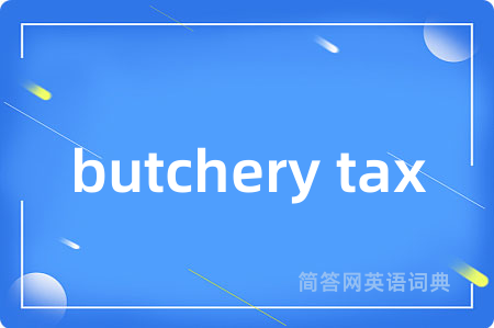 butchery tax是什么意思,butchery tax的中文翻译 butchery tax