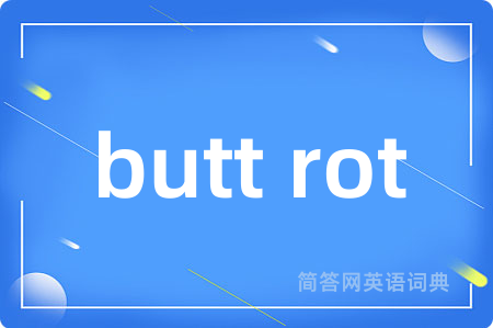 butt rot是什么意思,butt rot的中文翻译 butt rot