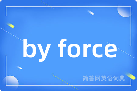 by force是什么意思,by force的中文翻译 by force