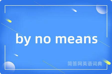 by no means是什么意思,by no means的中文翻译 by no means