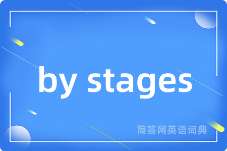 by stages是什么意思,by stages的中文翻译 by stages