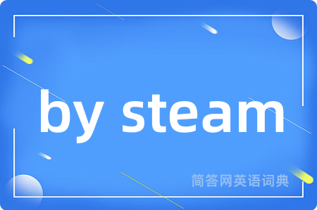 by steam是什么意思,by steam的中文翻译 by steam