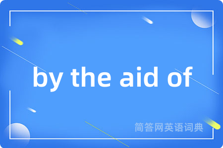 by the aid of
