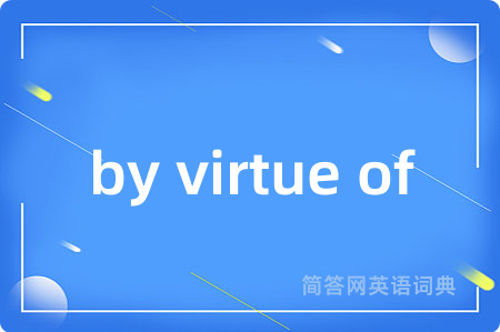 by virtue of是什么意思,by virtue of的中文翻译 by virtue of