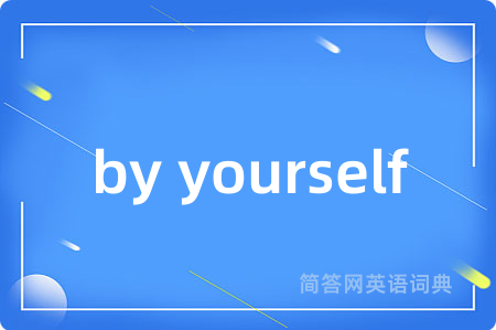 by yourself是什么意思,by yourself的中文翻译 by yourself